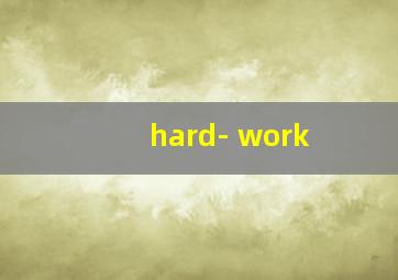 hard- work